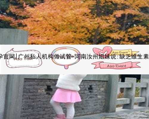 广州代孕官网|广州私人机构做试管-河南汝州姐妹说:缺乏维生素d的症状